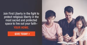 Reclaiming Faith in the Home | Support First Liberty