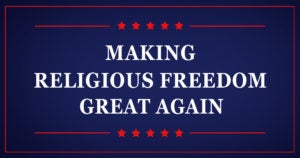 Making Religious Freedom Great Again | First Liberty