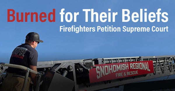 Burned for Their Beliefs | Snohomish Firefighters | First Liberty