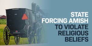 State Wants to Force the Amish to Violate Their Religious Beliefs | First Liberty