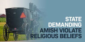 State Demands the Amish Violate Their Religious Beliefs | First Liberty